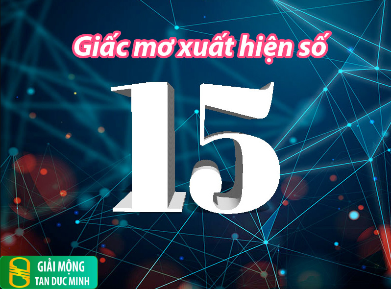 Nằm mơ thấy số 15 có thể đại diện cho những cản trở hoặc thử thách sắp đến.