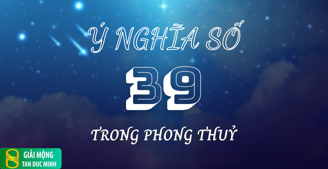 Nằm mơ thấy số 39 đại diện cho sự thăng tiến và cơ hội trong cuộc sống.