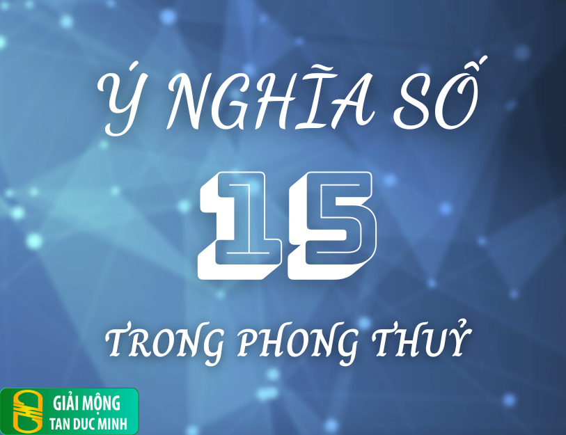 Số 15 trong giấc mơ biểu thị sự thay đổi lớn, sự bắt đầu mới và các cơ hội phát triển trong cuộc sống.